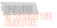 Failure is where we show up.